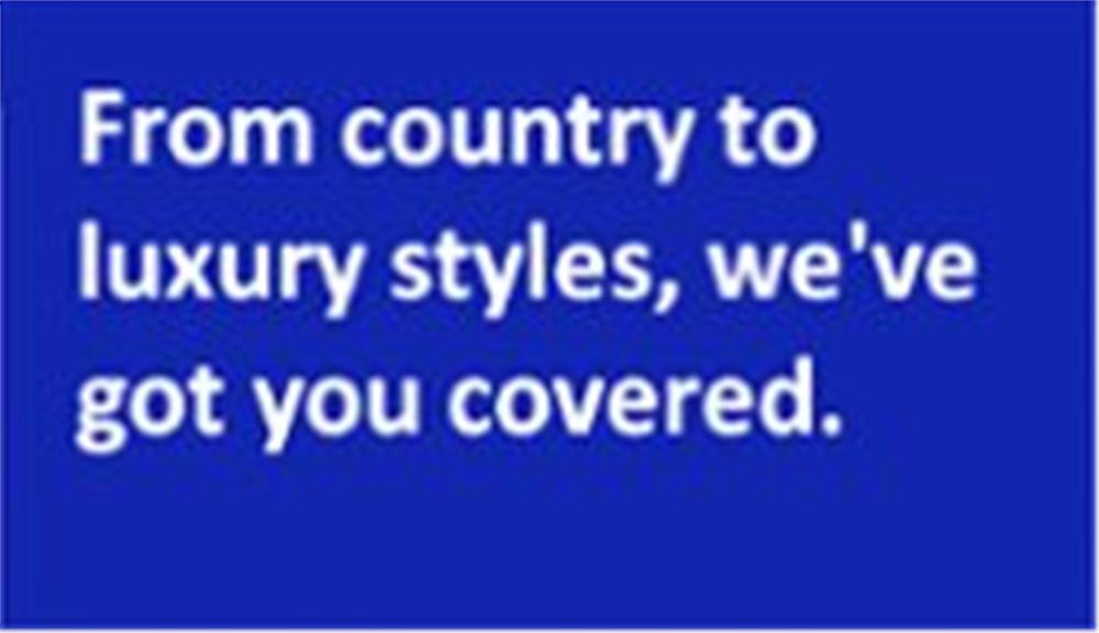 From country to luxury styles we've got you covered.